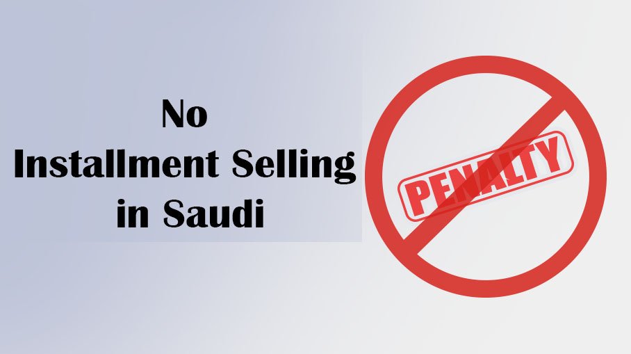 No to Installment Sale in Saudi, SR 3 Million Fine-SaudiExpatriate.com