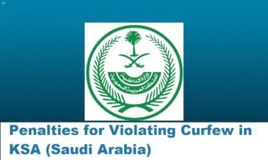 Penalties for Violating Curfew in KSA (Saudi Arabia)-SaudiExpatriate.com