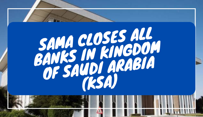 SAMA closes All Banks in Kingdom of Saudi Arabia (KSA)