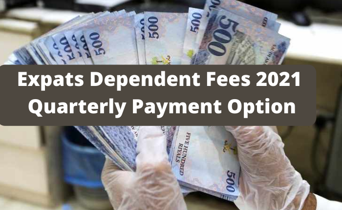 Expats Dependent Fees 2021 Quarterly Payment Option-SaudiExpatriate.com
